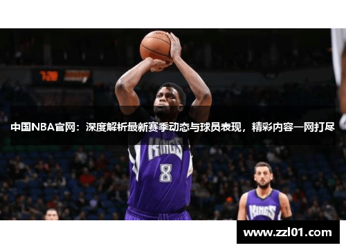 中国NBA官网:深度解析最新赛季动态与球员表现,精彩内容一网打尽 中国NBA官网:深度解析最新赛季动态与球员表现,精彩内容一网打尽