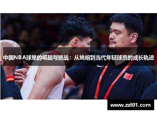 中国NBA球星的崛起与挑战:从姚明到当代年轻球员的成长轨迹 中国NBA球星的崛起与挑战:从姚明到当代年轻球员的成长轨迹