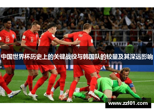 中国世界杯历史上的关键战役与韩国队的较量及其深远影响 中国世界杯历史上的关键战役与韩国队的较量及其深远影响