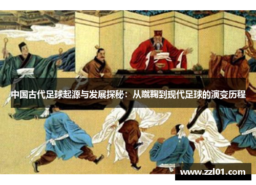 中国古代足球起源与发展探秘:从蹴鞠到现代足球的演变历程 中国古代足球起源与发展探秘:从蹴鞠到现代足球的演变历程