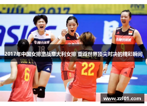 2017年中国女排激战意大利女排 重返世界顶尖对决的精彩瞬间 2017年中国女排激战意大利女排 重返世界顶尖对决的精彩瞬间
