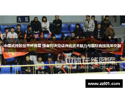 中国式摔跤世界杯揭幕 强者对决见证传统武术魅力与国际竞技风采交融 中国式摔跤世界杯揭幕 强者对决见证传统武术魅力与国际竞技风采交融