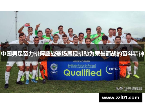 中国男足奋力拼搏鏖战赛场展现拼劲为荣誉而战的奋斗精神 中国男足奋力拼搏鏖战赛场展现拼劲为荣誉而战的奋斗精神