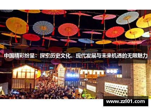 中国精彩纷呈:探索历史文化、现代发展与未来机遇的无限魅力 中国精彩纷呈:探索历史文化、现代发展与未来机遇的无限魅力