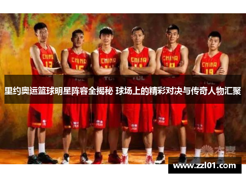 里约奥运篮球明星阵容全揭秘 球场上的精彩对决与传奇人物汇聚 里约奥运篮球明星阵容全揭秘 球场上的精彩对决与传奇人物汇聚